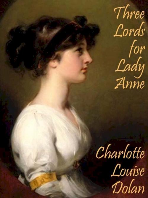 Cover of the book Three Lords for Lady Anne by Charlotte Louise Dolan, Belgrave House