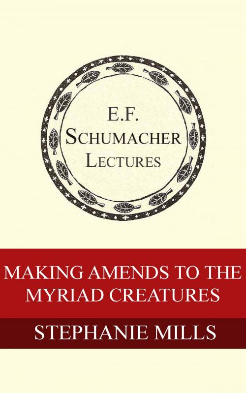 Cover of the book Making Amends to the Myriad Creatures by Stephanie Mills, Hildegarde Hannum, Schumacher Center for a New Economics