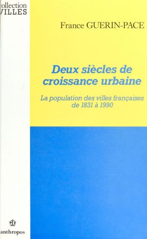 Cover of the book Deux siècles de croissance urbaine : la population des villes françaises de 1831 à 1990 by Pierre Legros, Marianne Libert, Bernard Kouchner