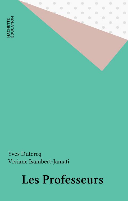 Cover of the book Les Professeurs by Yves Dutercq, Viviane Isambert-Jamati, Hachette Éducation (réédition numérique FeniXX)