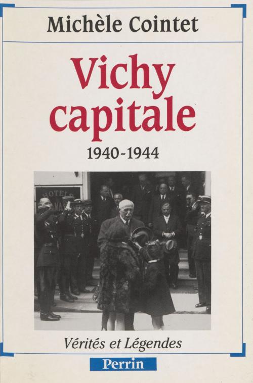 Cover of the book Vichy capitale (1940-1944) by Michèle Cointet, Perrin (réédition numérique FeniXX)