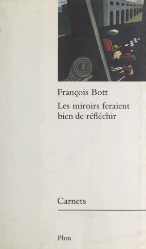 Cover of Les miroirs feraient bien de réfléchir by François Bott, Plon (réédition numérique FeniXX)