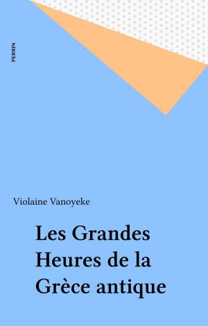 Cover of the book Les Grandes Heures de la Grèce antique by Alain Decaux
