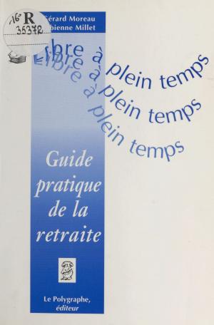 Cover of the book Libre à plein temps : guide pratique de la retraite by Dominique Lormier