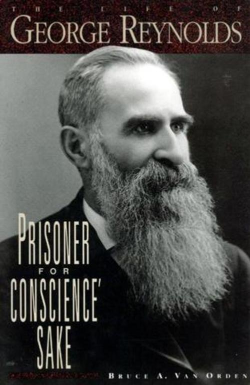 Cover of the book Prisoner for Conscience' Sake: The Life of George Reynolds by Van Orden, Bruce A., Deseret Book Company