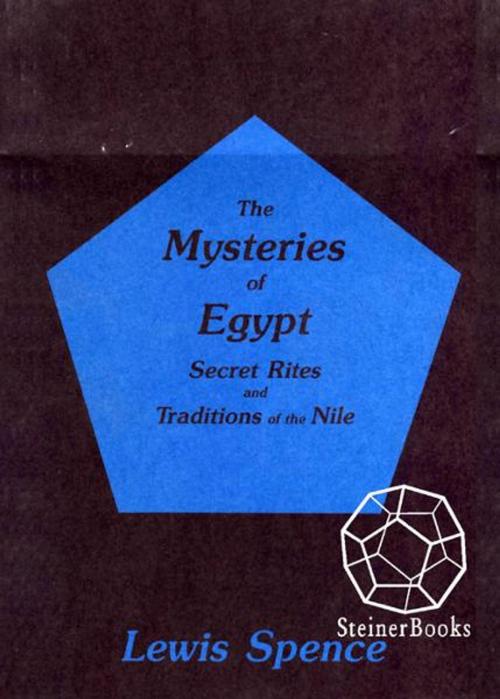 Cover of the book The Mysteries of Egypt: Secret Rites and Traditions of the Nile by Lewis Spence, Steinerbooks