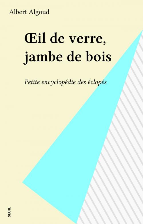 Cover of the book Œil de verre, jambe de bois by Albert Algoud, Seuil (réédition numérique FeniXX)