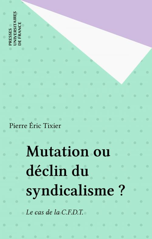 Cover of the book Mutation ou déclin du syndicalisme ? by Pierre Éric Tixier, Presses universitaires de France (réédition numérique FeniXX)
