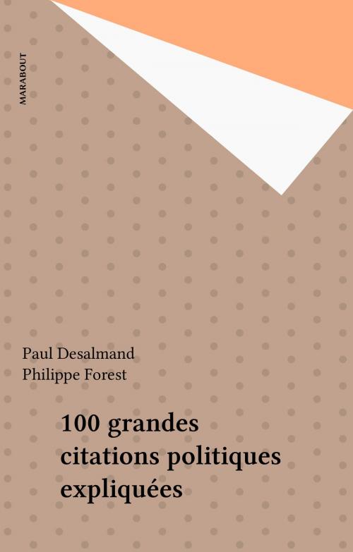 Cover of the book 100 grandes citations politiques expliquées by Paul Desalmand, Philippe Forest, Marabout (réédition numérique FeniXX)