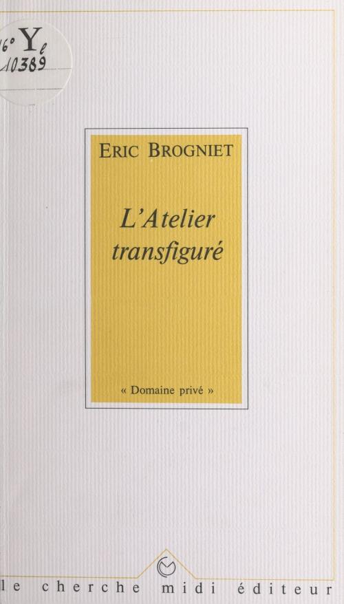 Cover of the book L'atelier transfiguré by Éric Brogniet, Alain Bosquet, Jean Orizet, Cherche midi (réédition numérique FeniXX)