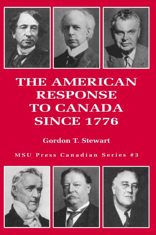 Cover of the book The American Response to Canada Since 1776 by Gordon T. Stewart, Michigan State University Press