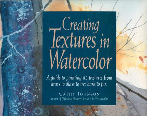 Cover of the book Creating Textures in Watercolor by Cathy Johnson, F+W Media