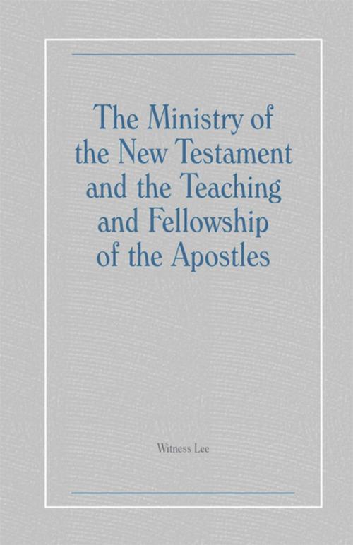 Cover of the book The Ministry of the New Testament and the Teaching and Fellowship of the Apostles by Witness Lee, Living Stream Ministry