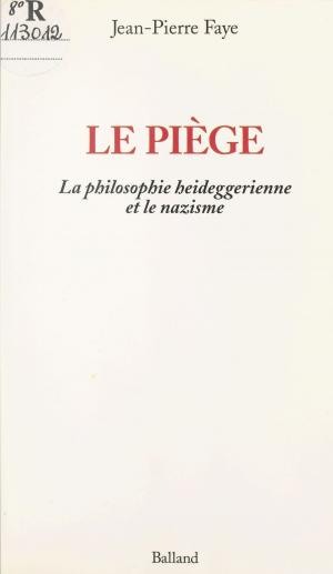Cover of the book Le piège : la philosophie heideggerienne et le nazisme by Alain Gauzelin