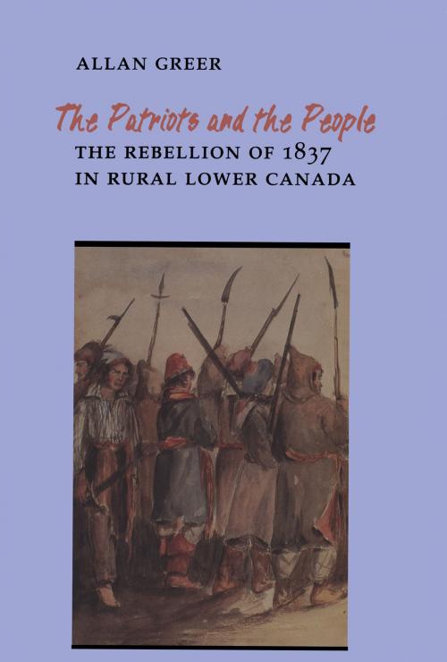 Cover of the book The Patriots and the People by Allan Greer, University of Toronto Press, Scholarly Publishing Division