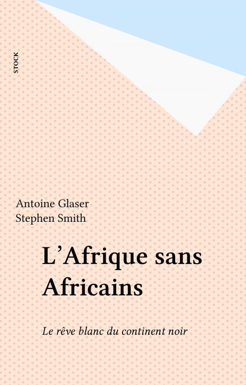 Cover of the book L'Afrique sans Africains by Antoine Glaser, Stephen Smith, Stock (réédition numérique FeniXX)