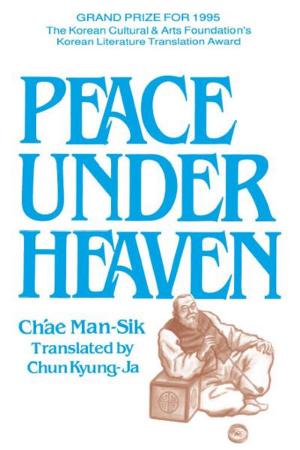 Cover of the book Peace Under Heaven: A Modern Korean Novel by Sun-won Hwang, Ji-moonSuh, Julie Pickering
