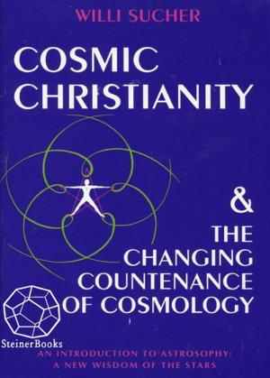 Cover of the book Cosmic Christianity & the Changing Countenance of Cosmology: An Introduction to Astrosophy: A New Wisdom of the Stars by Famke Zonneveld, William Ward