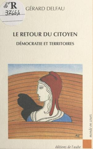 Cover of the book Le Retour du citoyen : Démocratie et territoires by Anne-Marie Rocheblave-Spenlé, Bernadette Delarge