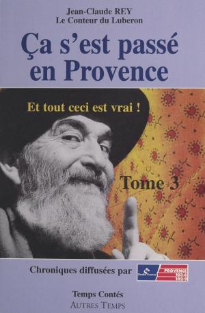 Book cover of Ça s'est passé en Provence (3). Et tout ceci est vrai !