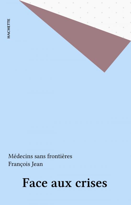 Cover of the book Face aux crises by Médecins sans frontières, François Jean, Hachette (réédition numérique FeniXX)