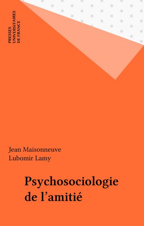 Cover of the book Psychosociologie de l'amitié by Jean Maisonneuve, Lubomir Lamy, Presses universitaires de France (réédition numérique FeniXX)