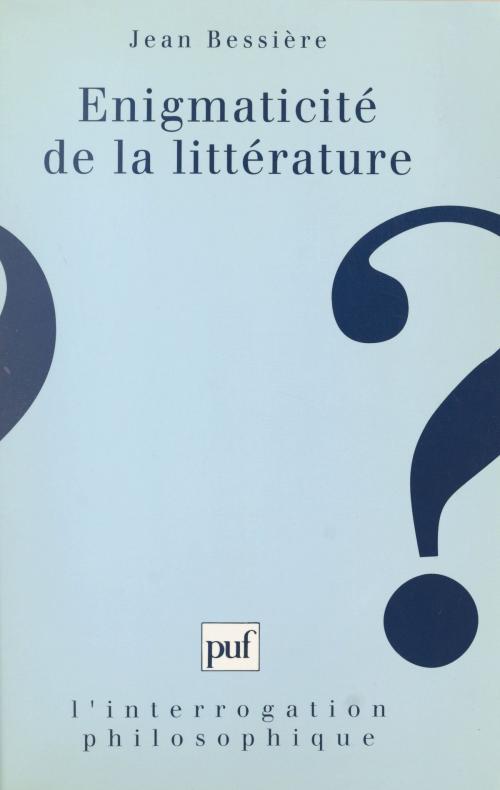 Cover of the book Énigmaticité de la littérature : pour une anatomie de la fiction au XXe siècle by Jean Bessière, Presses universitaires de France (réédition numérique FeniXX)