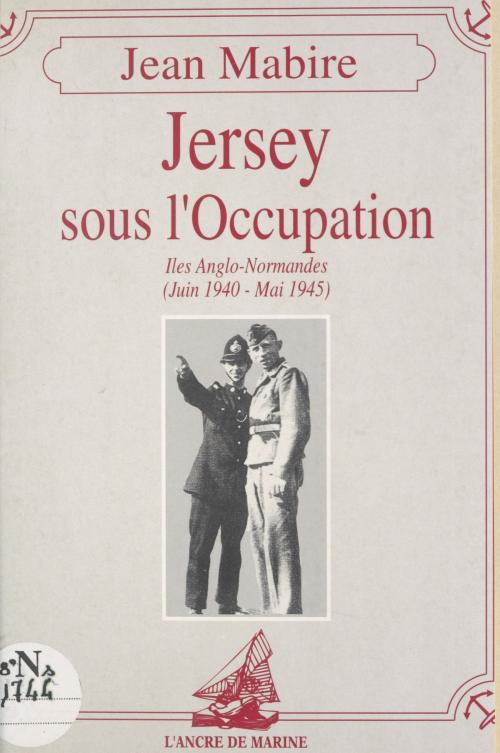 Cover of the book Jersey sous l'Occupation : Îles Anglo-Normandes (juin 1940-mai 1945) by Jean Mabire, FeniXX réédition numérique