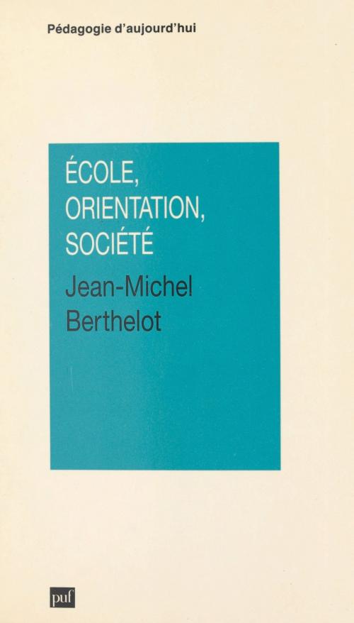 Cover of the book École, orientation, société by Jean-Michel Berthelot, Gaston Mialaret, (Presses universitaires de France) réédition numérique FeniXX