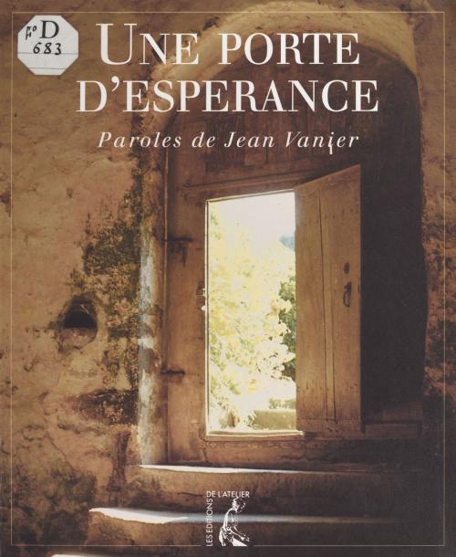 Cover of the book Une porte d'espérance : paroles by Jean Vanier, Éditions de l'Atelier (réédition numérique FeniXX)