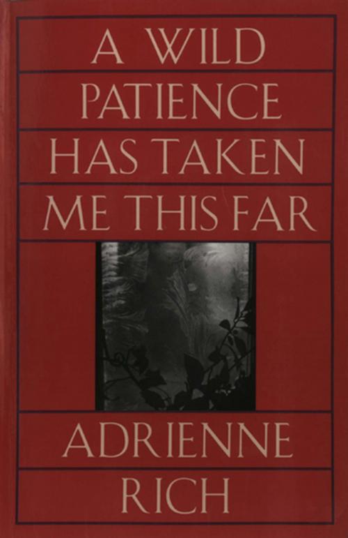 Cover of the book A Wild Patience Has Taken Me This Far: Poems 1978-1981 by Adrienne Rich, W. W. Norton & Company