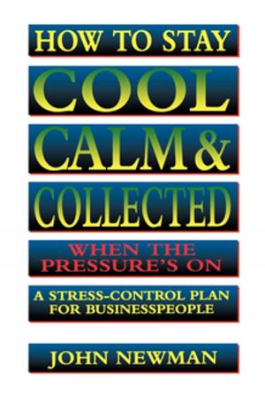 Cover of the book How to Stay Cool, Calm and Collected When the Pressure's On by Matthew Schwartz
