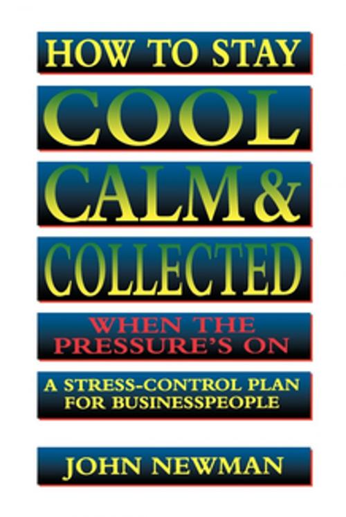Cover of the book How to Stay Cool, Calm and Collected When the Pressure's On by John NEWMAN, AMACOM