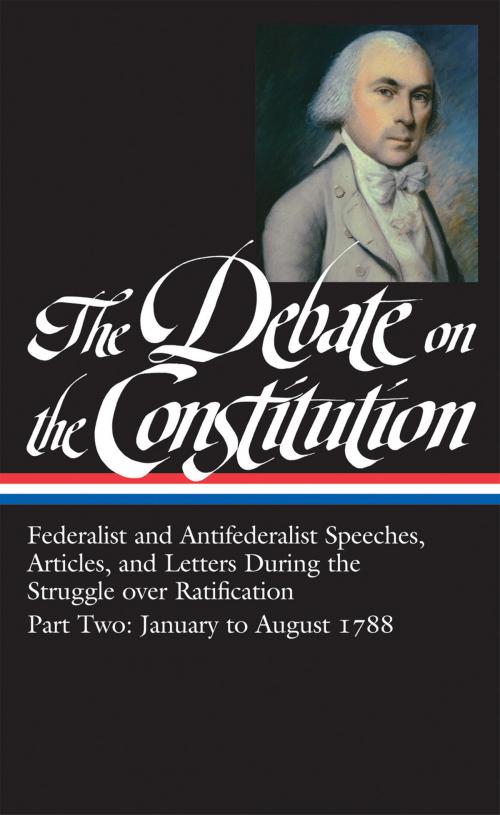 Cover of the book The Debate on the Constitution Part 2: Federalist and Antifederalist Speeches, Articles, and Letters During the Struggle over Ratification Vol. 2 (LOA #63) by Various, Library of America