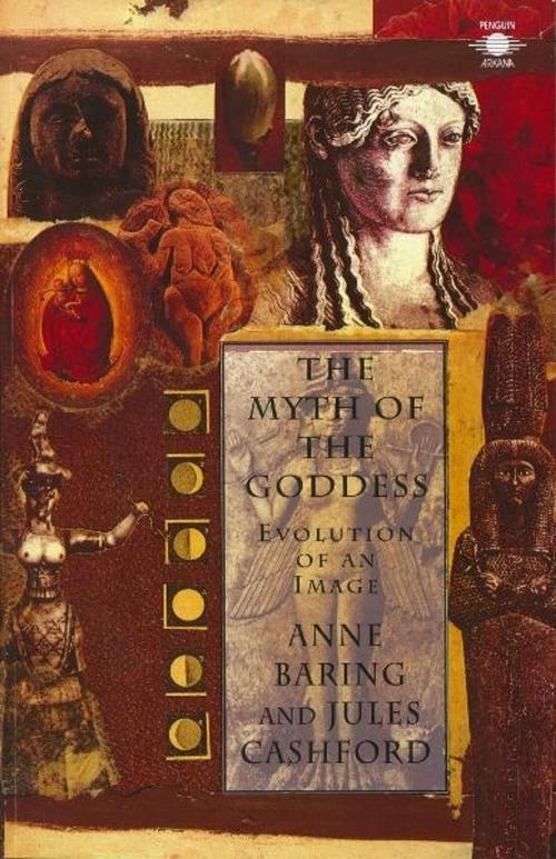 Cover of the book The Myth of the Goddess by Anne Baring, Jules Cashford, Penguin Books Ltd