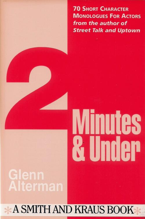 Cover of the book 2 Minutes & Under Volume 1: 70 Short Character Monologues for Actors by Glenn Alterman, Smith and Kraus Inc