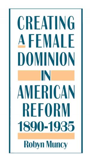 Cover of the book Creating a Female Dominion in American Reform, 1890-1935 by Andrew Wright