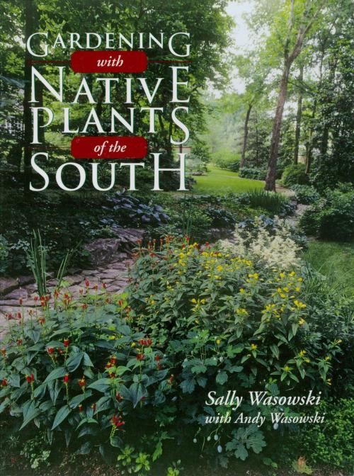 Cover of the book Gardening with Native Plants of the South by Sally Wasowski, Taylor Trade Publishing