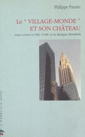 Cover of the book Le «Village-monde» et son château : essai contre le FMI, l'OMC et la Banque mondiale by Michel Martin