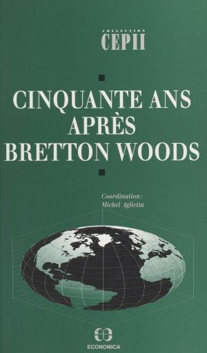 Cover of the book Cinquante ans après Bretton Woods by Pierre Le Conte, Jean Aicard