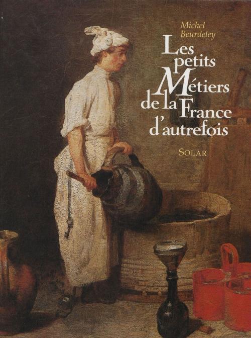 Cover of the book Les Petits Métiers de la France d'autrefois by Michel Beurdeley, Solar (réédition numérique FeniXX)