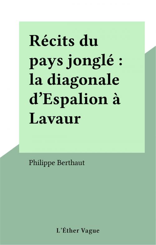 Cover of the book Récits du pays jonglé : la diagonale d'Espalion à Lavaur by Philippe Berthaut, FeniXX réédition numérique