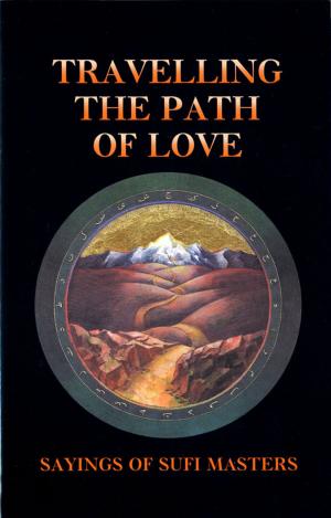 Cover of the book Travelling the Path of Love by Llewellyn Vaughan-Lee, Sandra Ingerman, Joanna Macy, Thich Nhat Hanh, Bill Plotkin, Father Richard Rohr, Vandana Shiva, Brian Swimme, Mary Tucker, Wendell Berry
