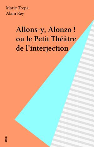 Cover of the book Allons-y, Alonzo ! ou le Petit Théâtre de l'interjection by Jacques Henric, Philippe Sollers