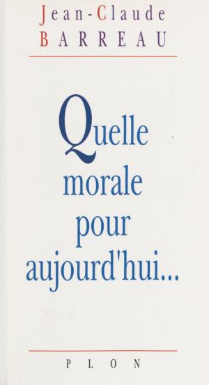 Cover of the book Quelle morale pour aujourd'hui... by Blandine Kriegel