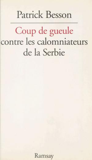Cover of the book Coup de gueule contre les calomniateurs de la Serbie by Bernard Kouchner