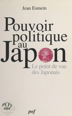 Cover of the book Le pouvoir politique au Japon : le point de vue des japonais by Felix Gonzalez