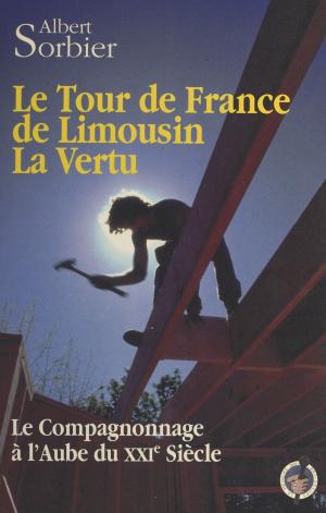 Cover of the book Le tour de France de Limousin la Vertu : le compagnonnage à l'aube du XXIe siècle by Paul Thibaud