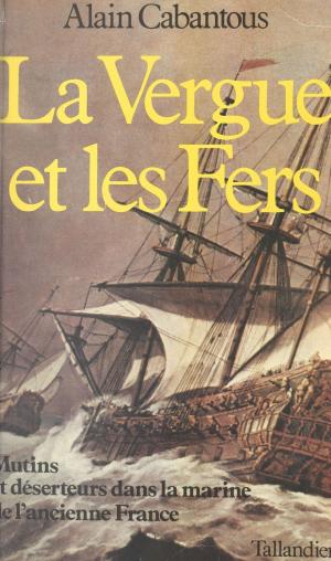 Cover of the book La vergue et les fers : mutins et déserteurs dans la marine de l'ancienne France by Michel-Antoine Burnier, Léon Mercadet