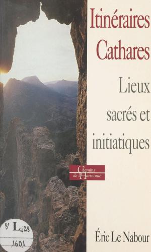 Cover of the book Itinéraires cathares : histoire, religion, lieux sacrés et initiatiques by Jean-Jacques d'Alins, Gérard de Villiers